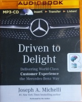 Driven to Delight - Delivering World-Class Customer Experience the Mercedes-Benz Way written by Joseph A. Michelli performed by Joseph A. Michelli on MP3 CD (Unabridged)